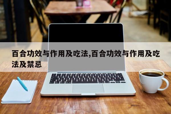 百合功效与作用及吃法,百合功效与作用及吃法及禁忌