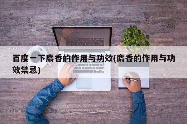 百度一下麝香的作用与功效(麝香的作用与功效禁忌) 第1张