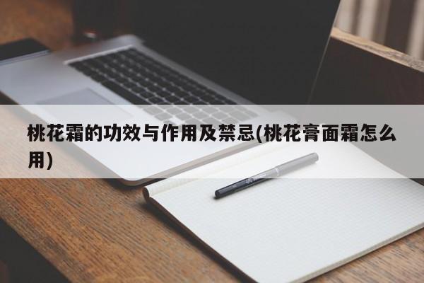 桃花霜的功效与作用及禁忌(桃花膏面霜怎么用) 第1张