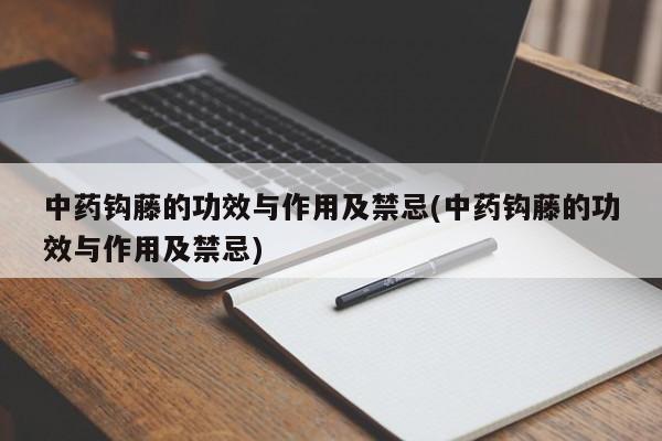 中药钩藤的功效与作用及禁忌(中药钩藤的功效与作用及禁忌) 第1张