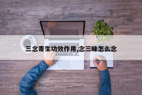 三念寄生功效作用,念三昧怎么念 第1张
