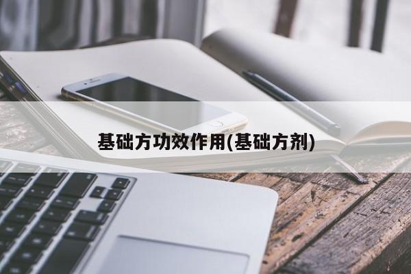 基础方功效作用(基础方剂)