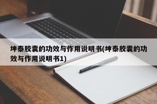 坤泰胶囊的功效与作用说明书(坤泰胶囊的功效与作用说明书1)